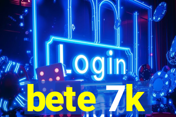 bete 7k